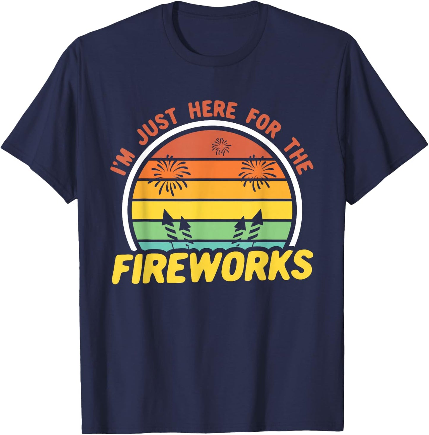 I'm Just Here For The Fireworks 4th of July T-Shirt - T-Shirt | Navy