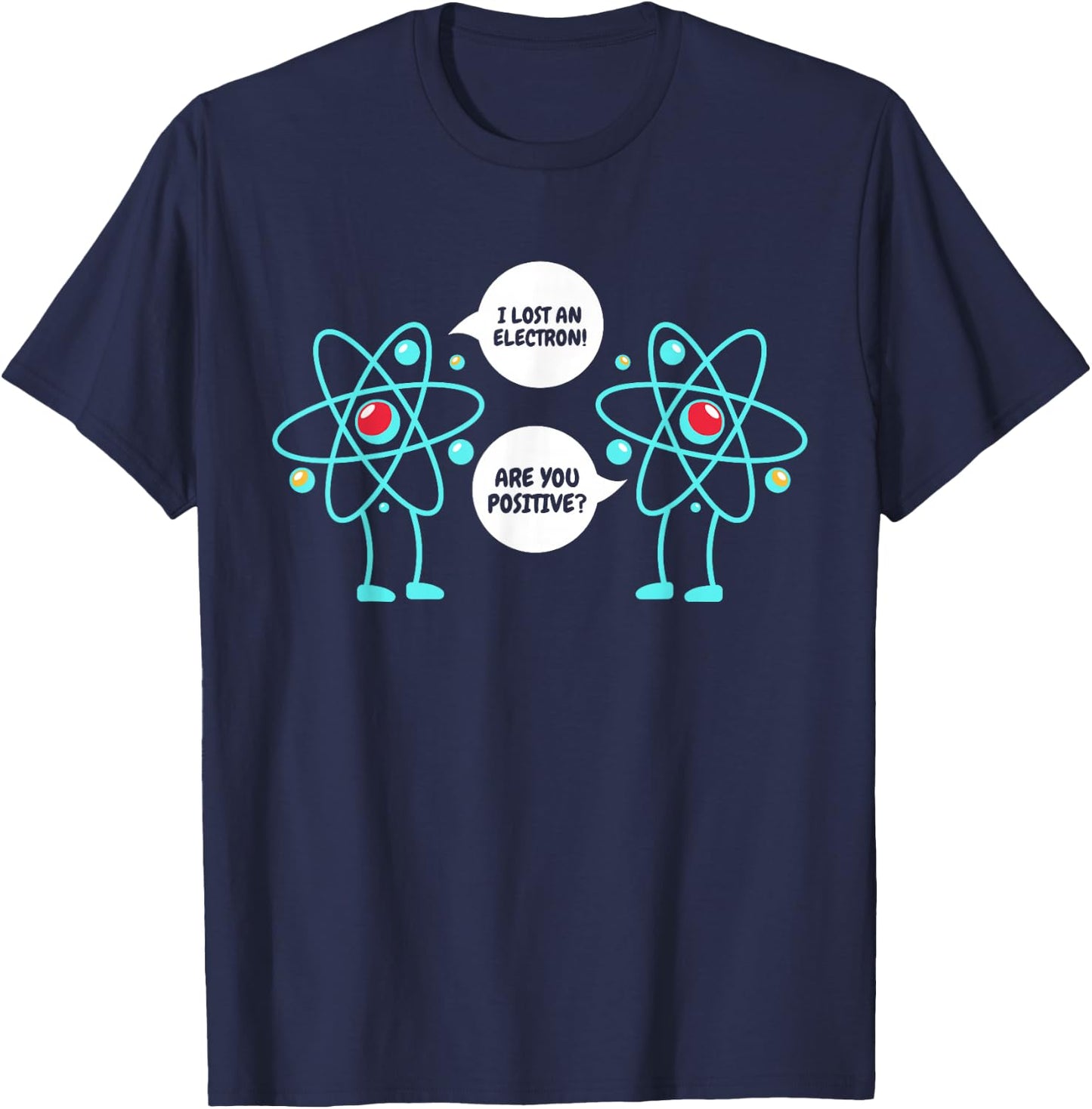 I Lost An Electron Are You Positive Neutron Atom Students T-Shirt - T-Shirt | Navy