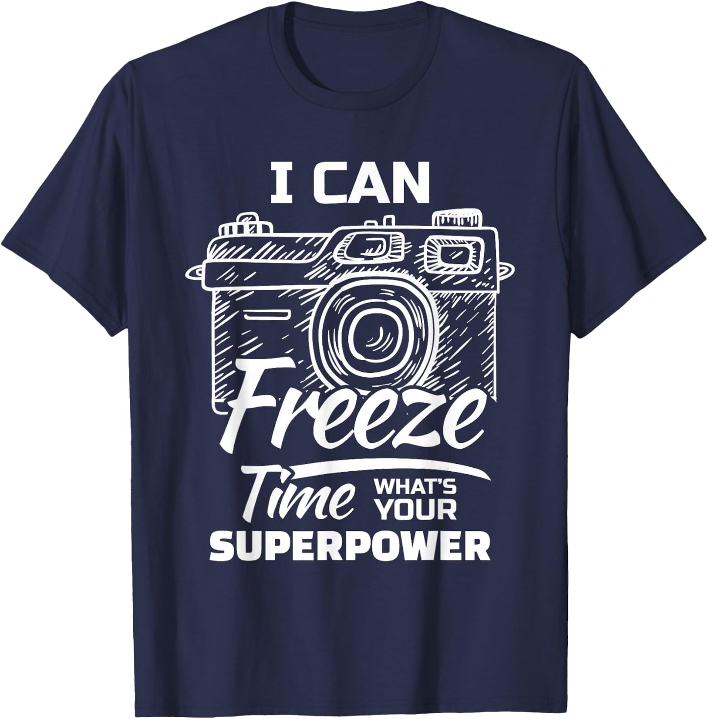 I Can Freeze Time Whats Your Superpower? For A Photographer T-Shirt - T-Shirt | Navy