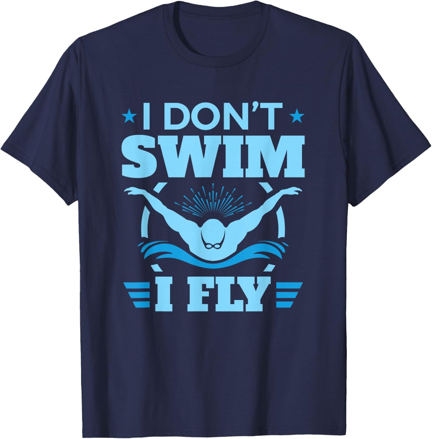 Funny Swimming Swim Team I Don't Swim I Fly T-Shirt - T-Shirt | Navy