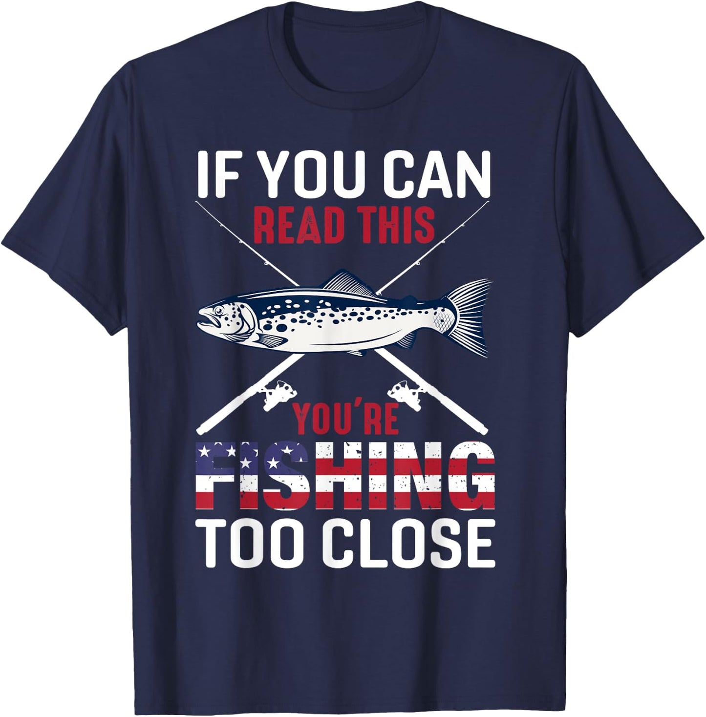 If You Can Read This You'r Fishing Too Close Funny Fishing T-Shirt - T-Shirt | Navy