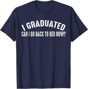 I Graduated Can I Go Back To Bed Now T-Shirt - T-Shirt | Navy