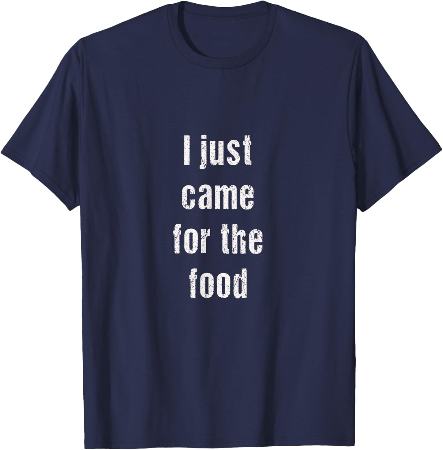 I just came for the food | funny always hungry gift T-Shirt - T-Shirt | Navy