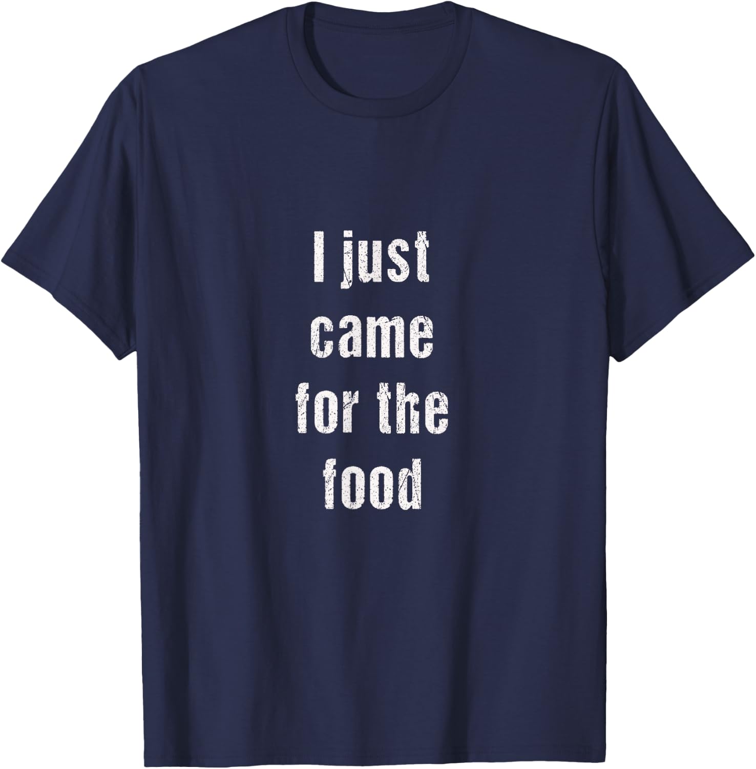 I just came for the food | funny always hungry gift T-Shirt - T-Shirt | Navy