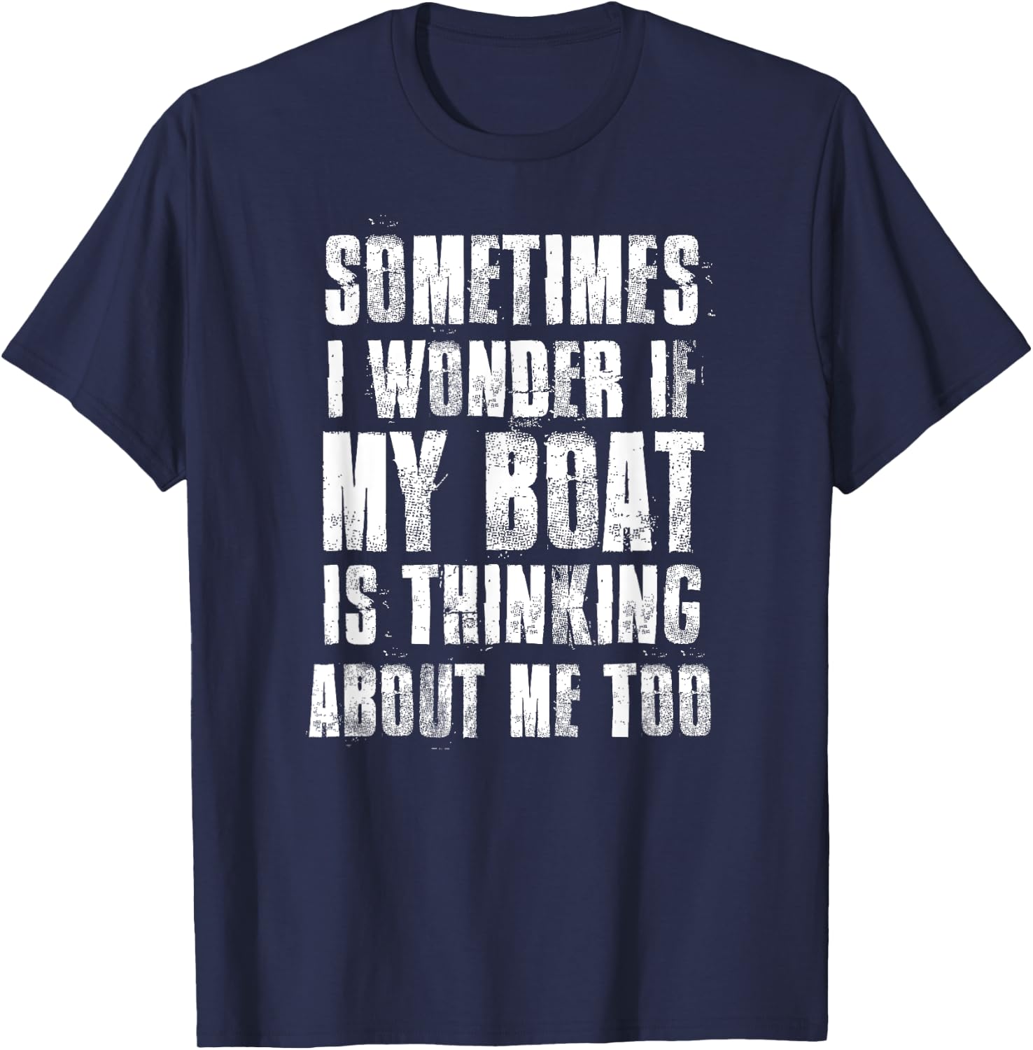 Sometimes i Wonder if My Boat is Thinking About Me Too T-Shirt - T-Shirt | Navy