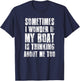 Sometimes i Wonder if My Boat is Thinking About Me Too T-Shirt - T-Shirt | Navy