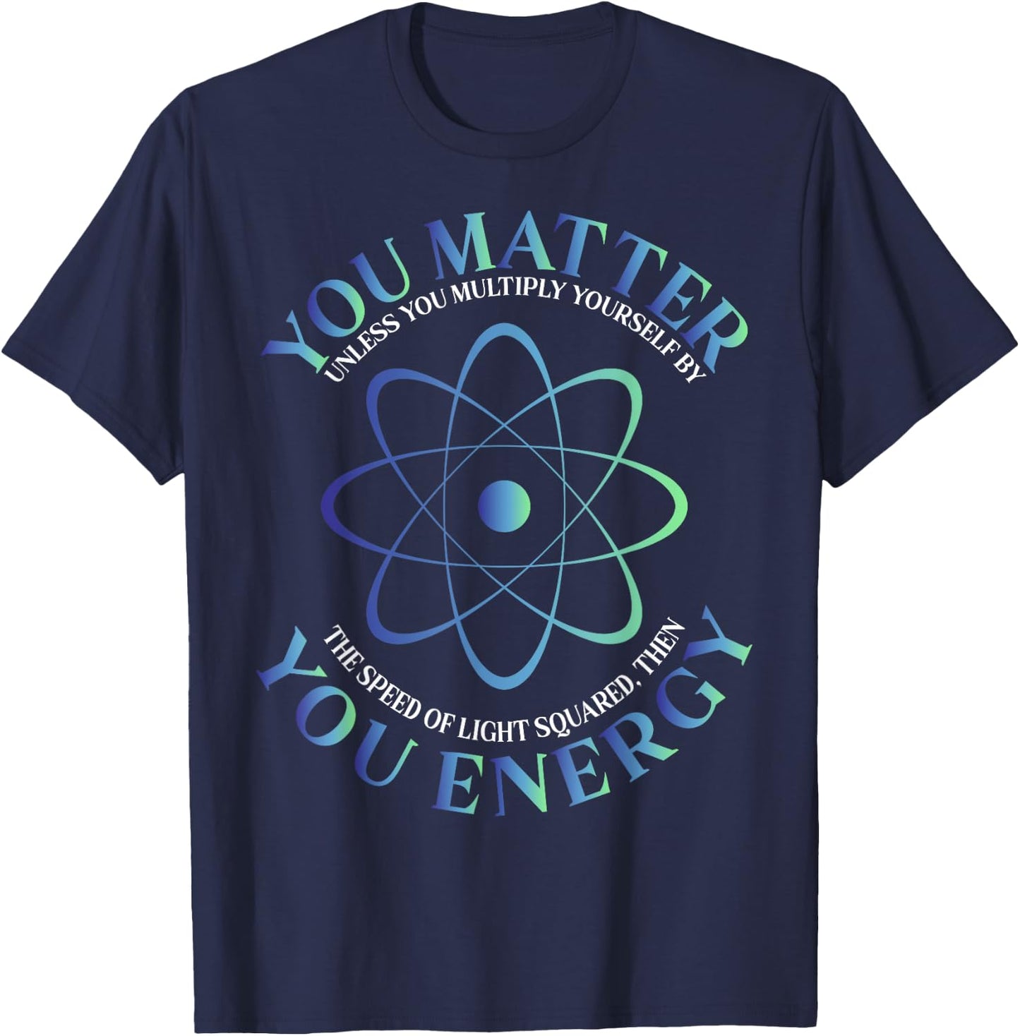 Science Quote gift, You Matter, You Energy T-Shirt - T-Shirt | Navy