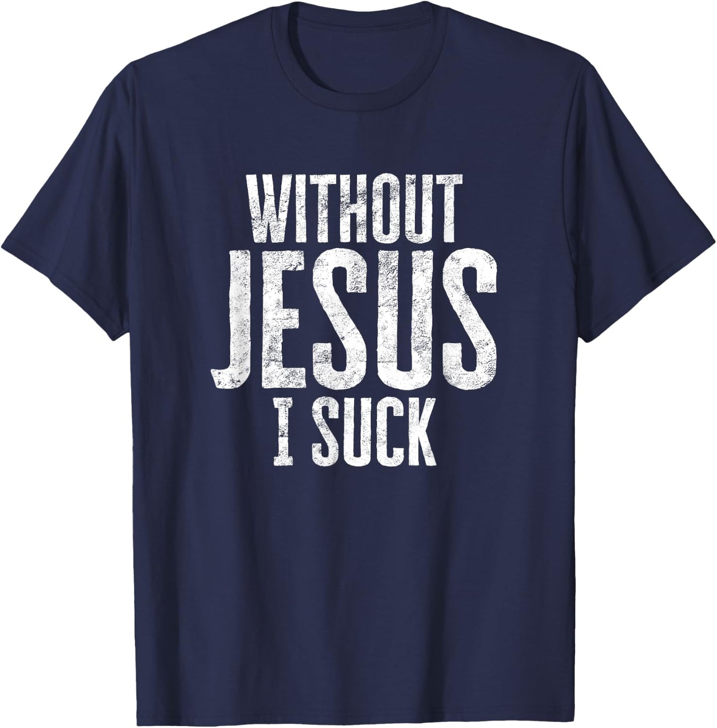 Without Jesus I Suck Sarcastic Religious Humor Christian T-Shirt - T-Shirt | Navy