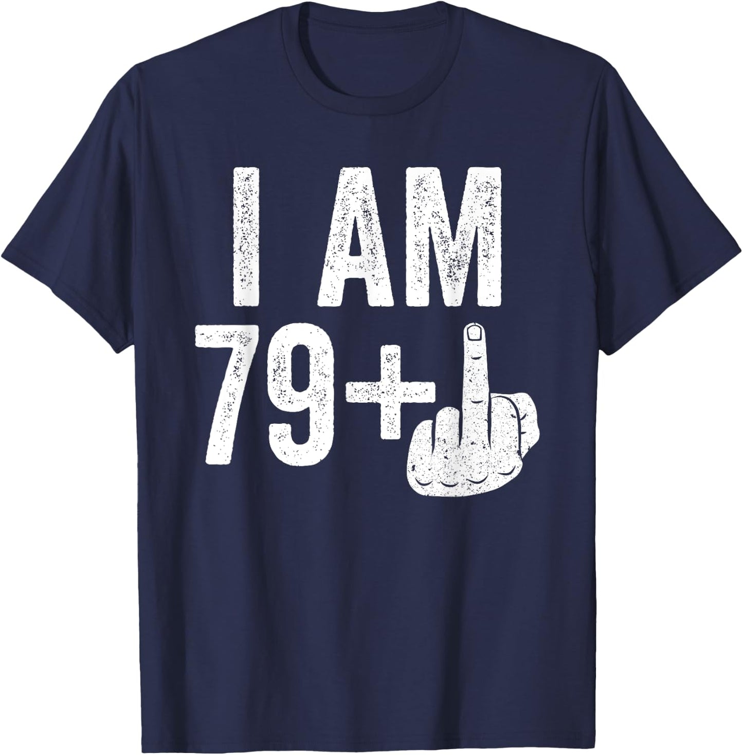 I Am 79 Plus Middle Finger Shirt Men Women 80th Birthday T-Shirt - T-Shirt | Navy