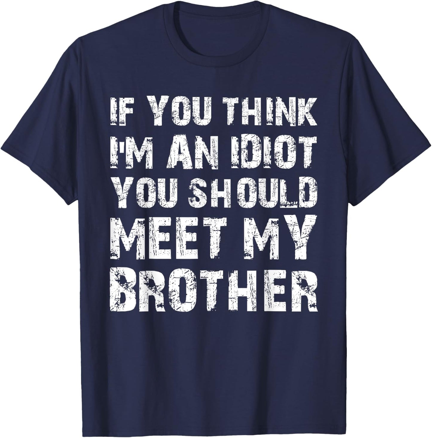 If You Think I'm An Idiot You Should Meet My Brother Humor T-Shirt - T-Shirt | Navy