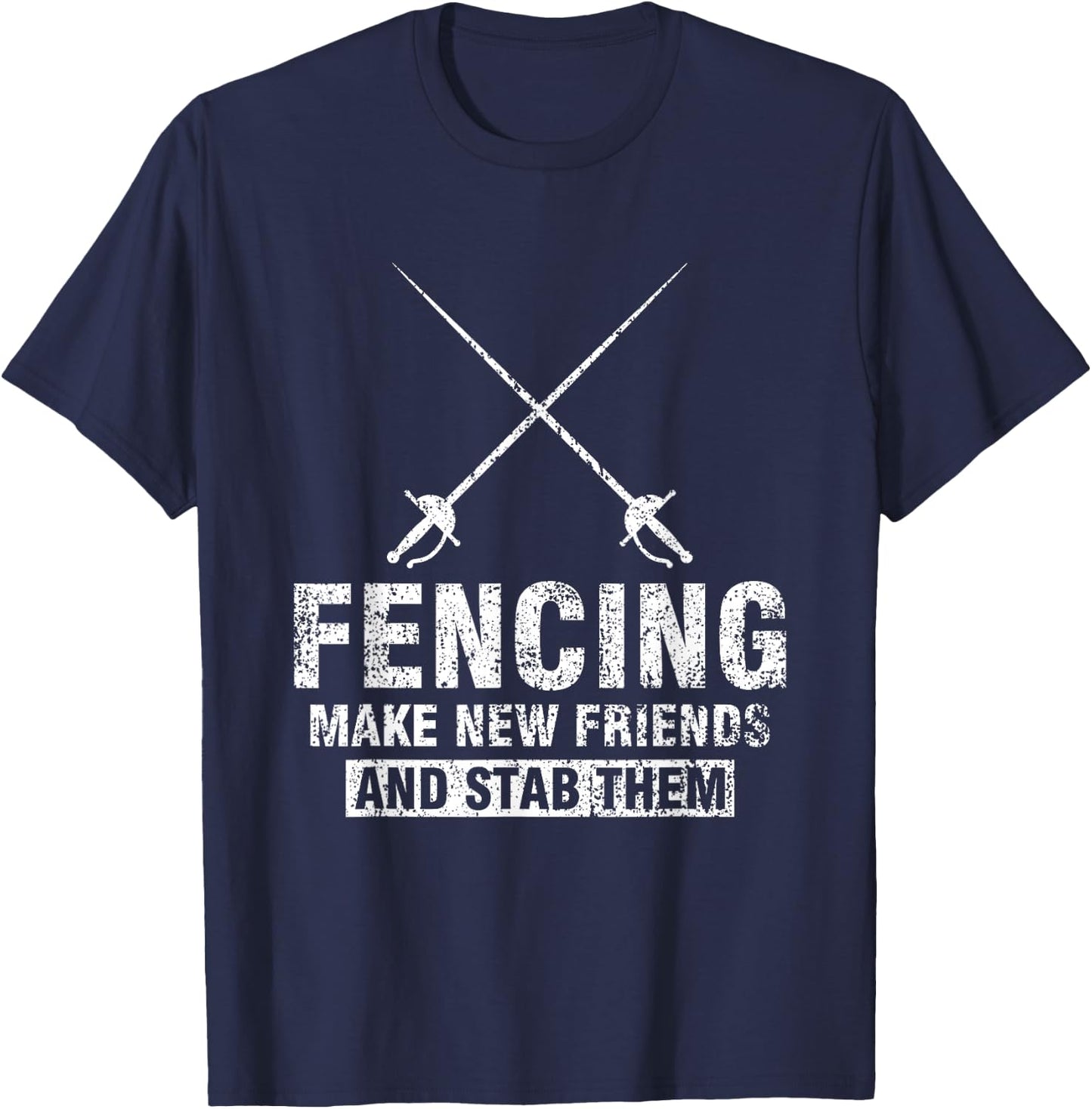Funny Fencer Gift Fencing Make New Friends And Stab Them T-Shirt - T-Shirt | Navy