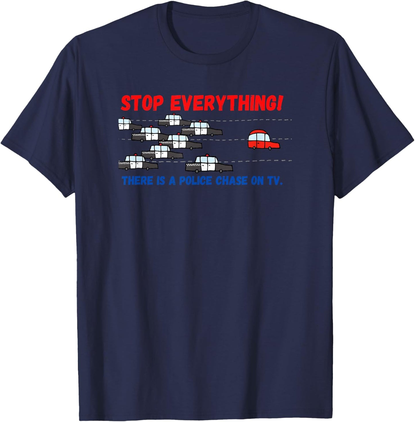 Stop Everything Police Chase Funny Police Pursuit Junkie T-Shirt - T-Shirt | Navy