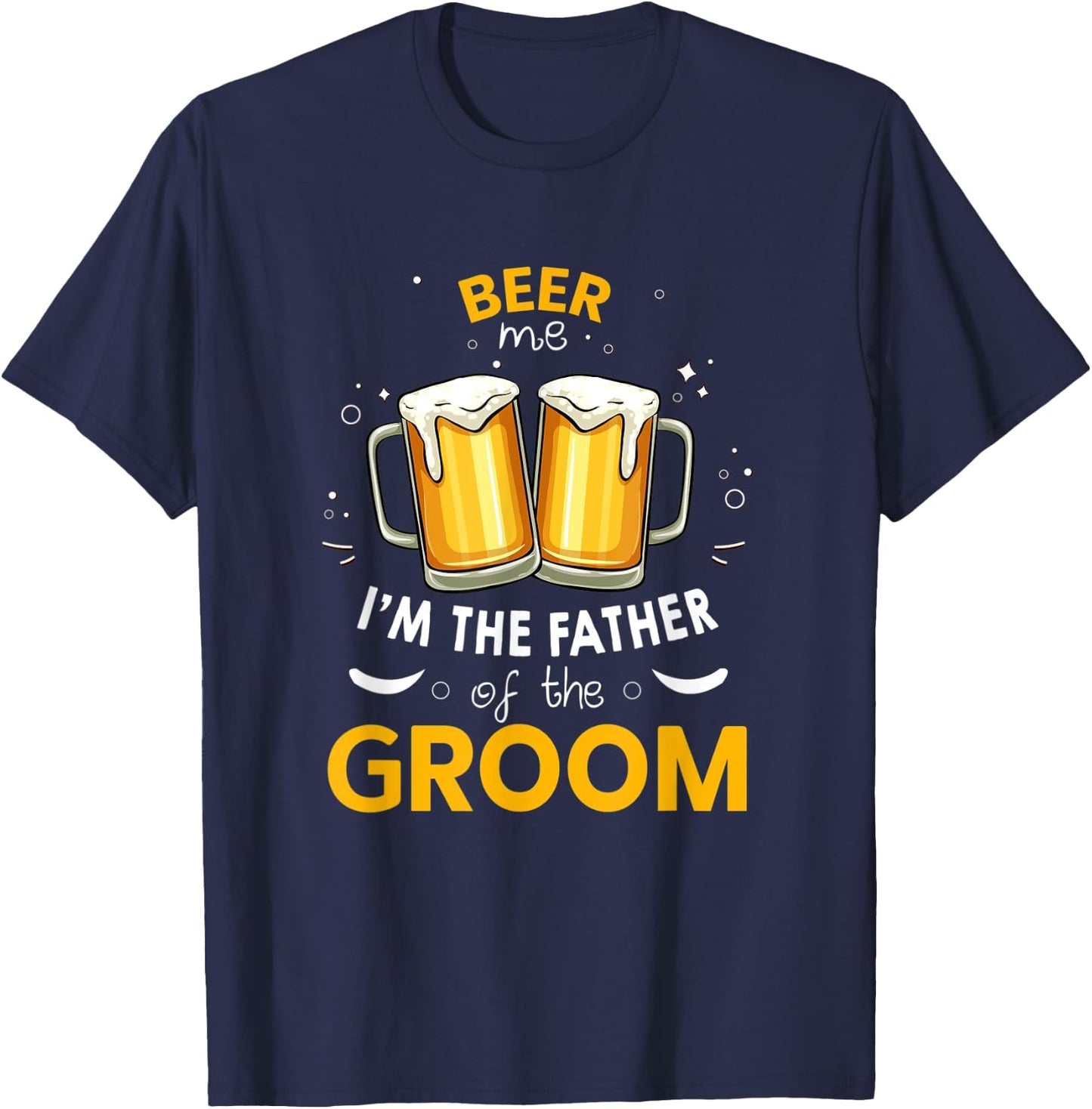 Beer Me I'm The Father Of The Groom Party Wedding T-Shirt - T-Shirt | Navy