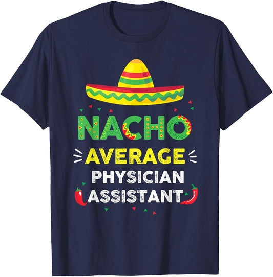 Nacho Average Physician Assistant Fun Gift Cinco De Mayo T-Shirt - T-Shirt | Navy
