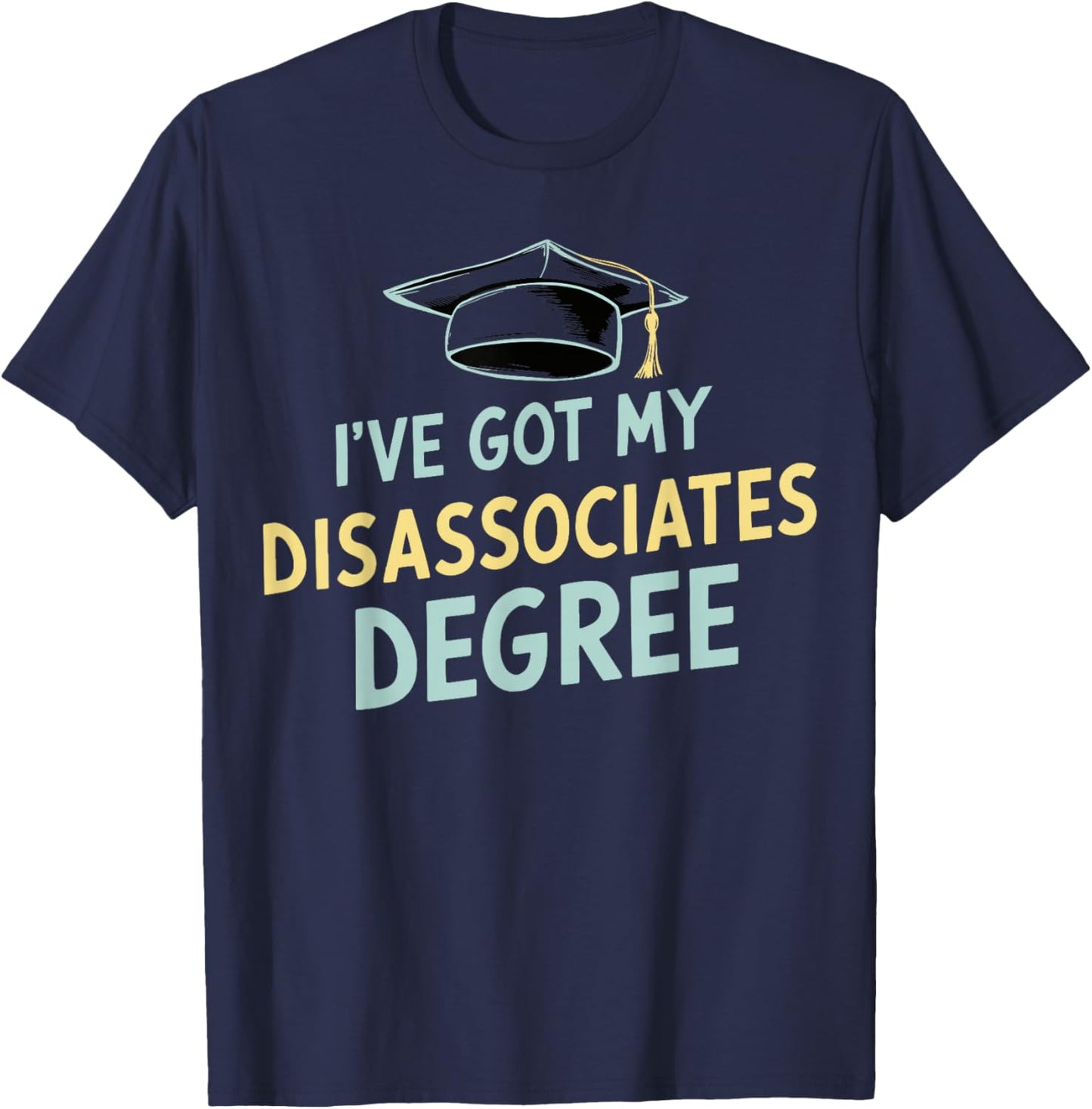 I've Got My Disassociates Degree T-Shirt - T-Shirt | Navy