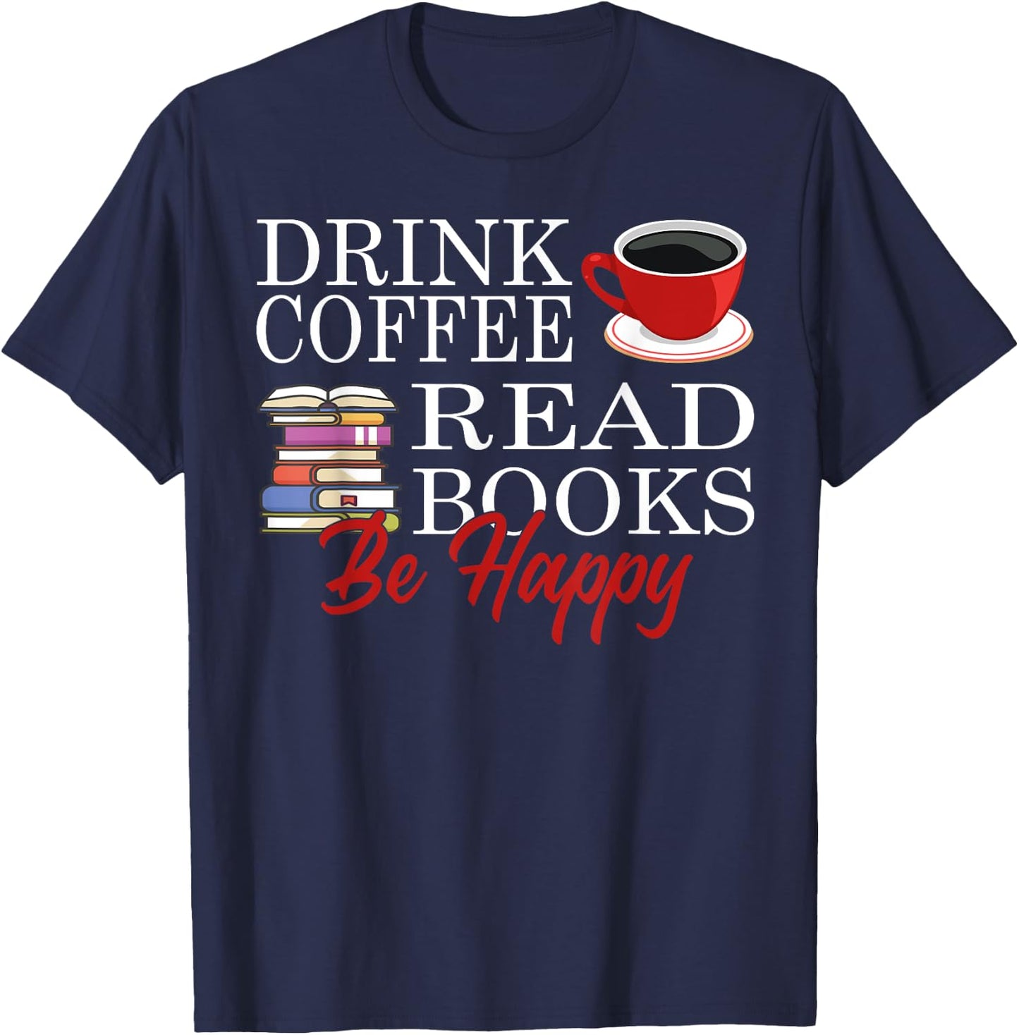 Drink Coffee Read Books Be Happy T-Shirt - T-Shirt | Navy