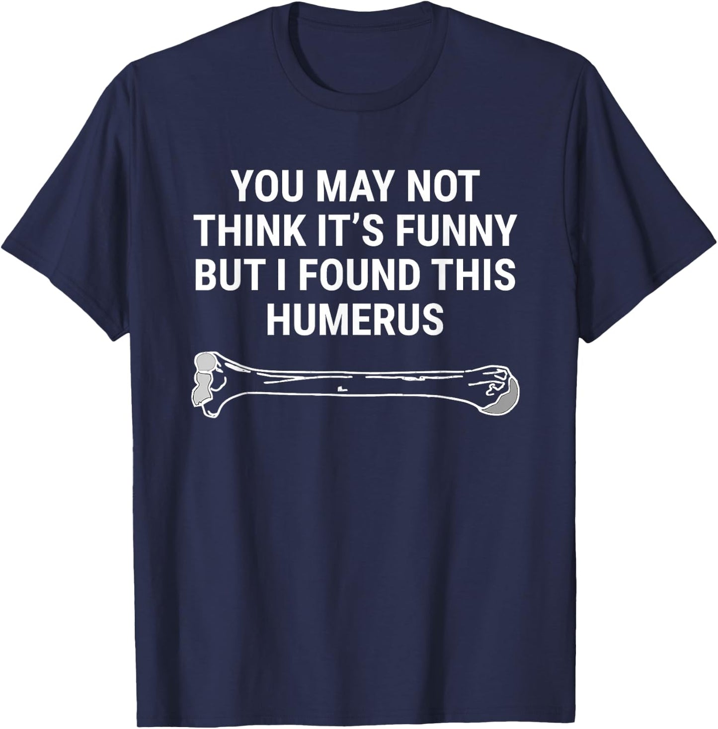 I Found This Humerus Medical Doctor Orthopedic Surgeon Funny T-Shirt - T-Shirt | Navy
