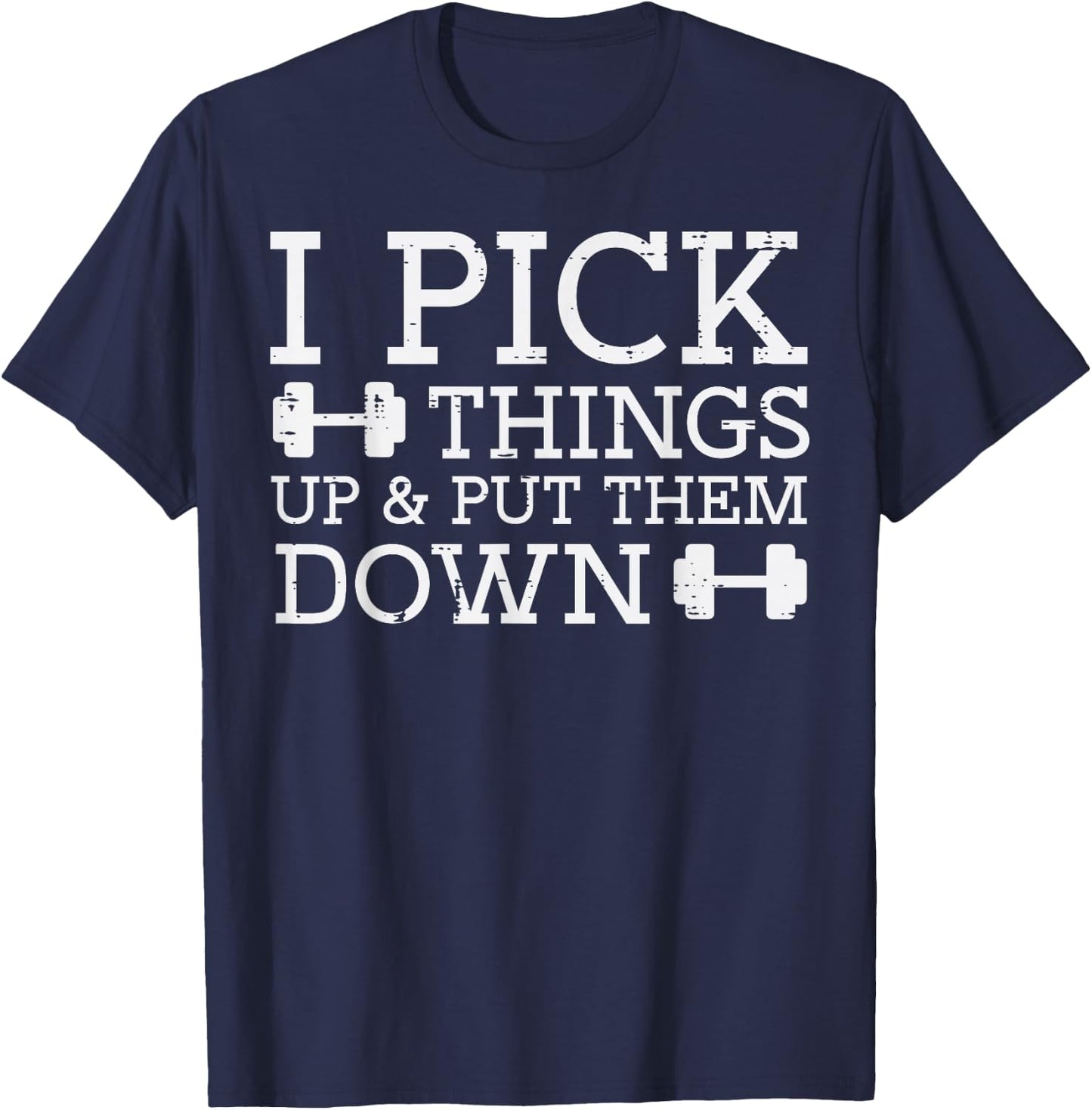 Gym I Pick Things Up Put Them Down Workout Fitness Men Women T-Shirt - T-Shirt | Navy