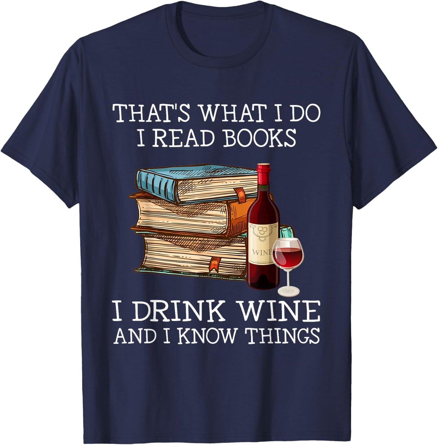 That's what i do i read books i drink wine and i know things T-Shirt - T-Shirt | Navy