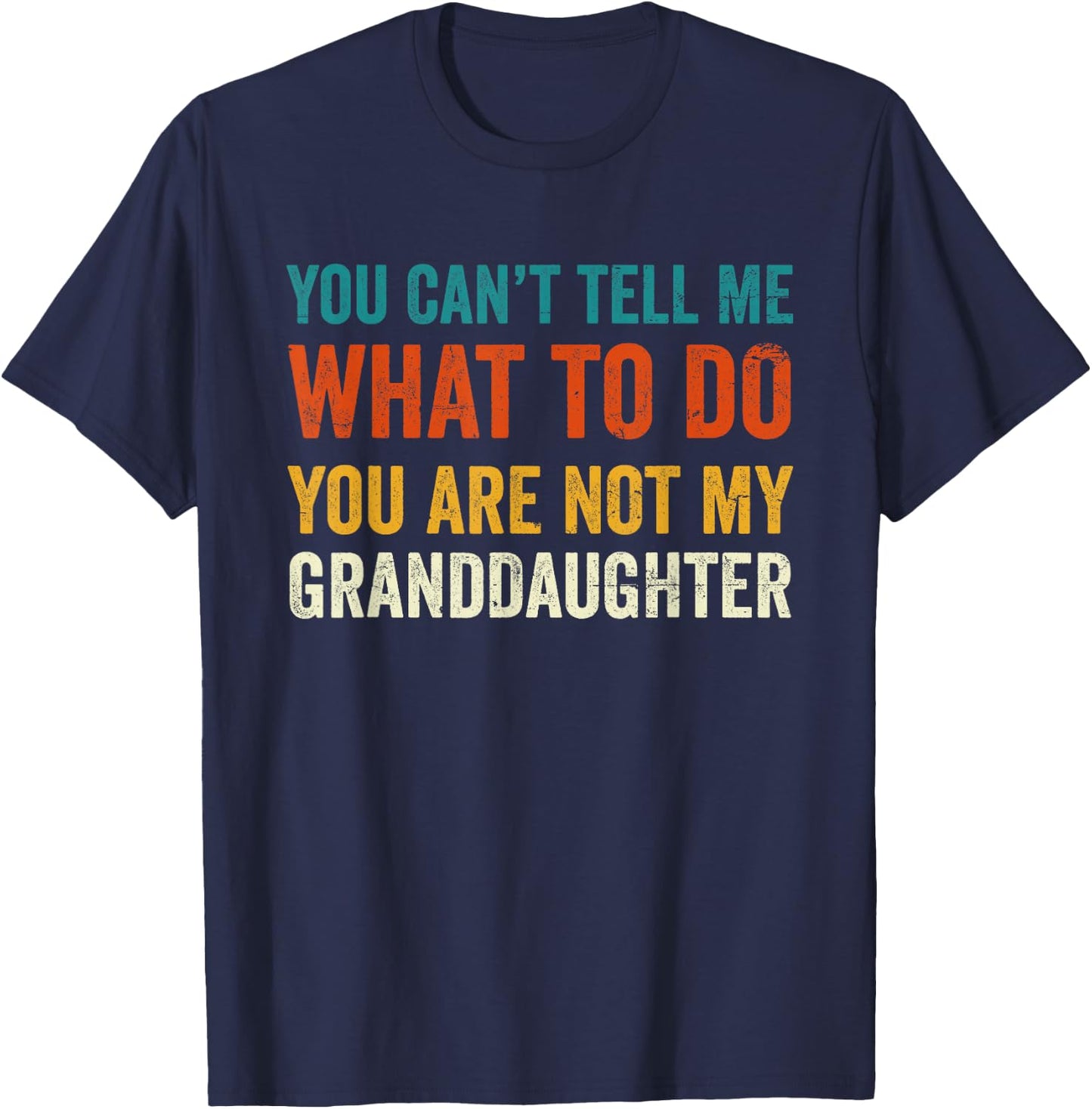 You can't tell me what to do you are not my granddaughter T-Shirt - T-Shirt | Navy