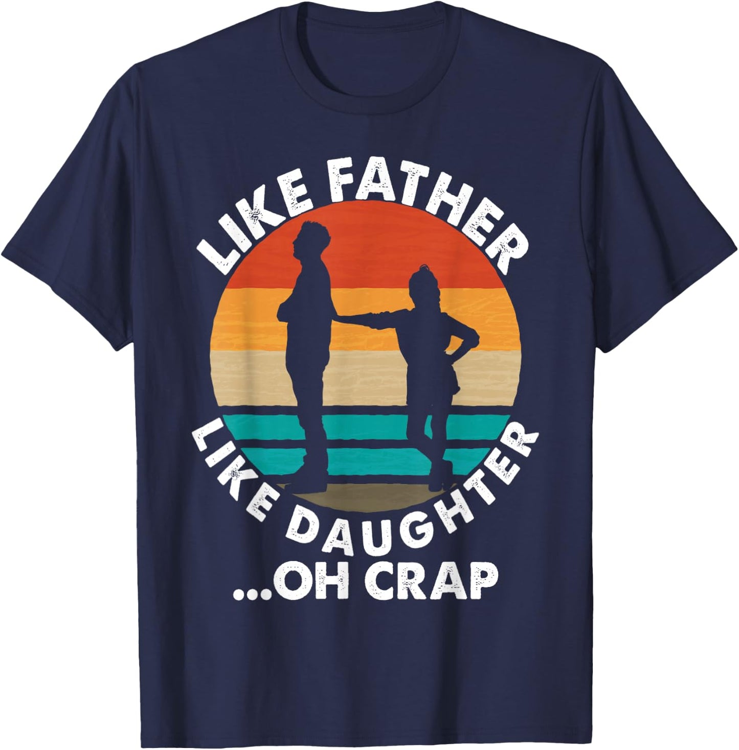Like Father Like Daughter Oh Crap Fathers Day From Daughter T-Shirt - T-Shirt | Navy