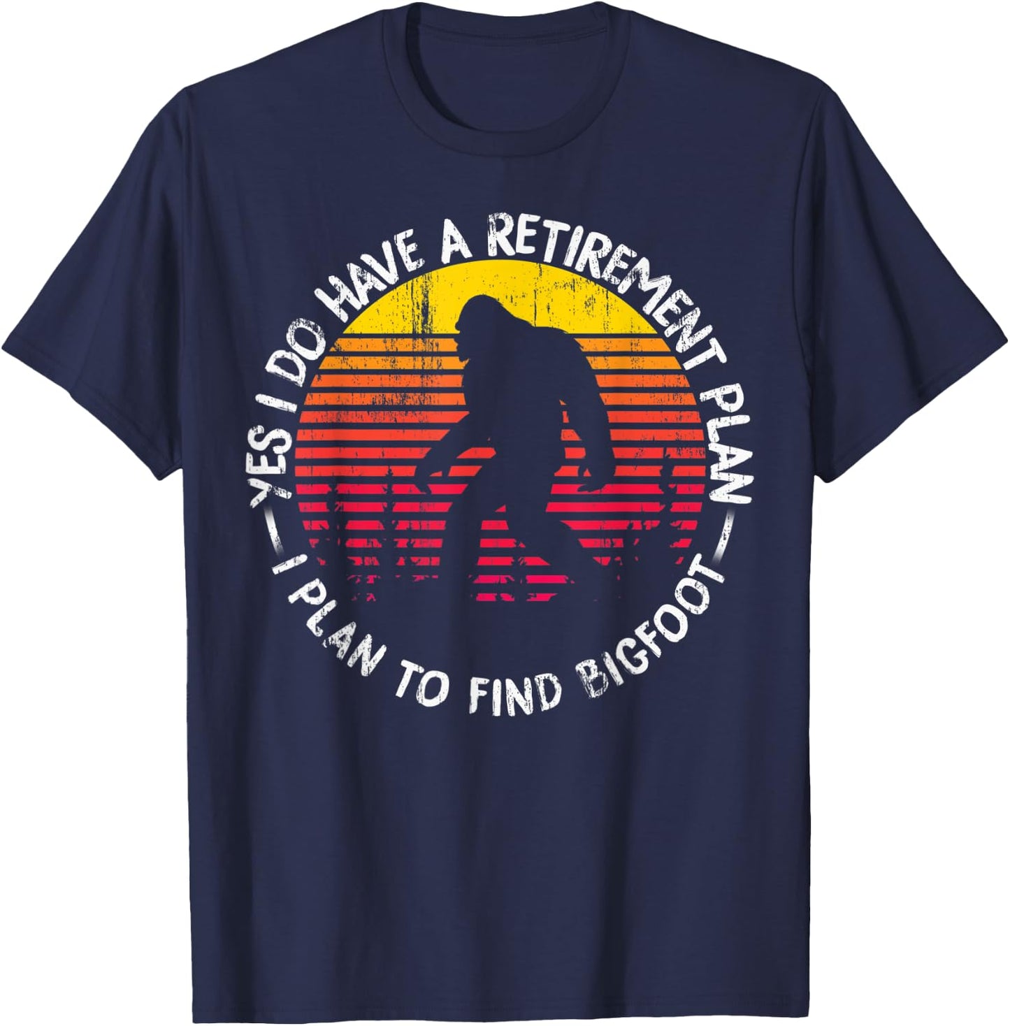 Yes I Do Have A Retirement Plan Bigfoot Funny Animal Gift T-Shirt - T-Shirt | Navy