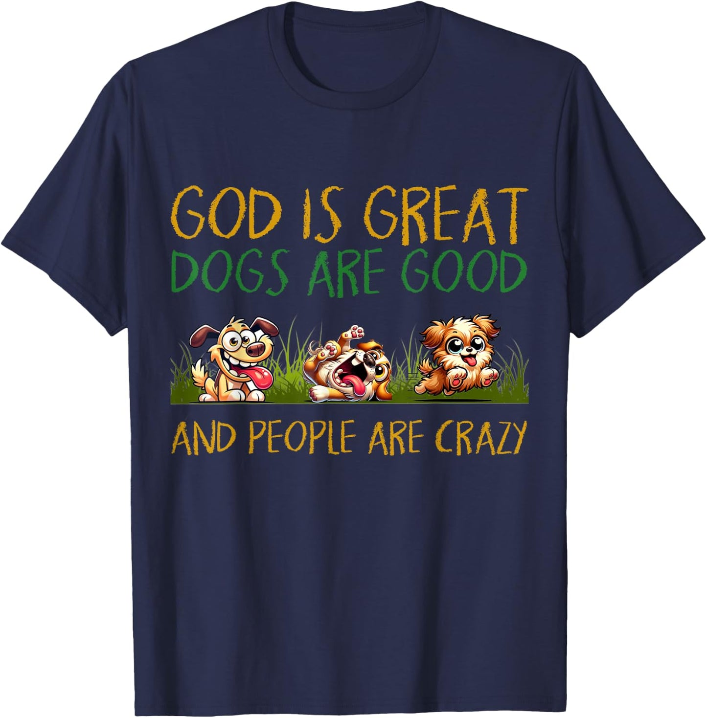 God Is Great Dogs Are Good And People Are Crazy T-Shirt - T-Shirt | Navy