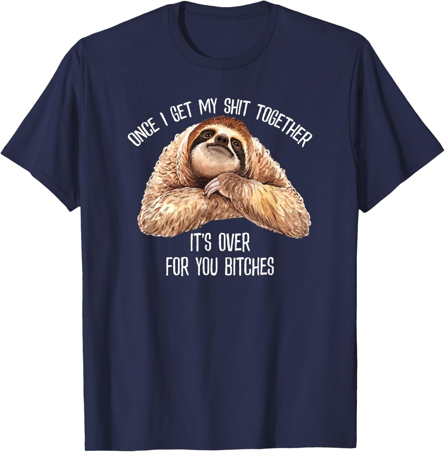 Get My Shit Together It's Over For You Bitches Funny Sloth T-Shirt - T-Shirt | Navy