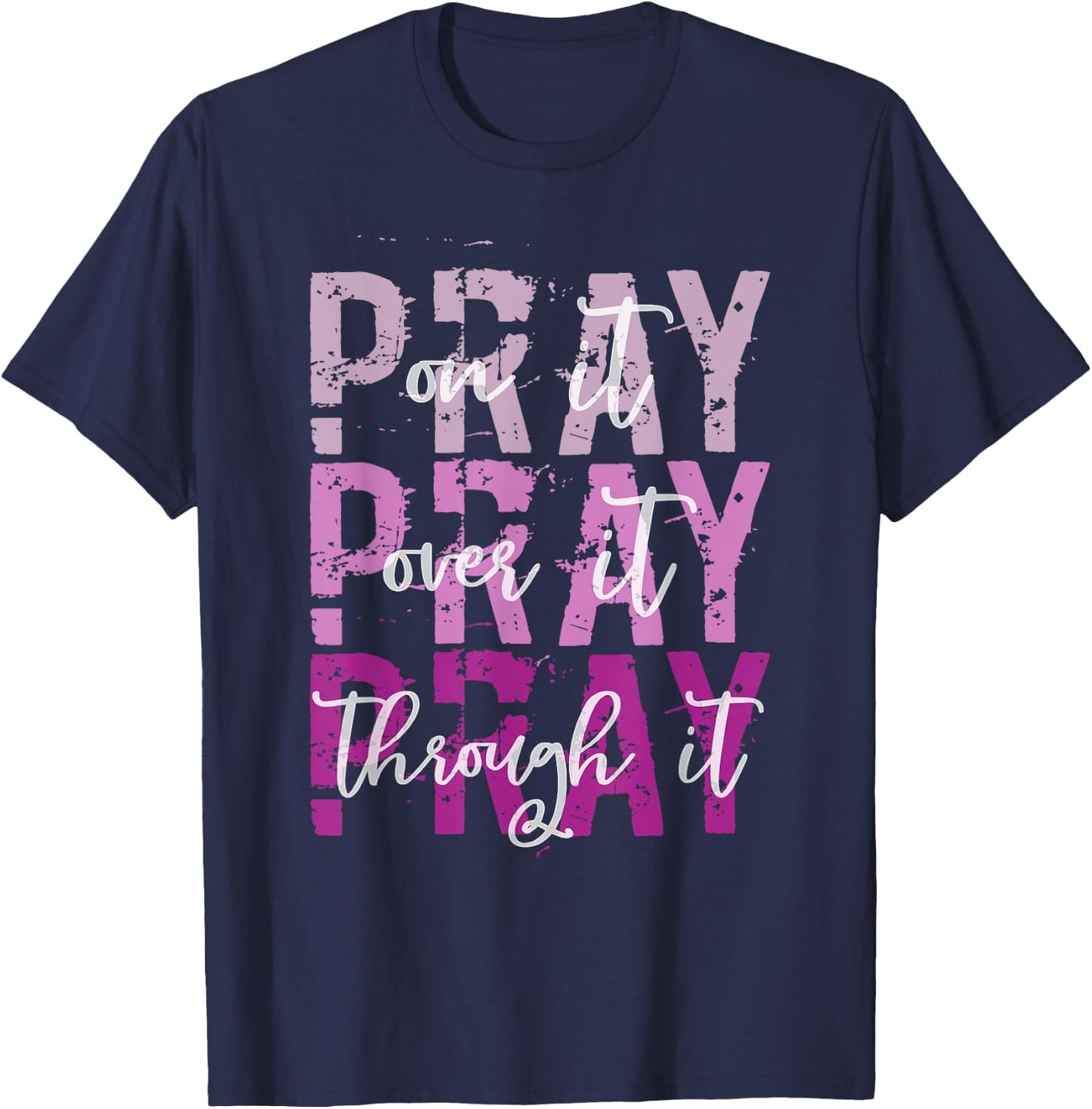 PRAY ON PRAY OVER IT PRAY THROUGH IT Christian Faith GOD T-Shirt - T-Shirt | Navy
