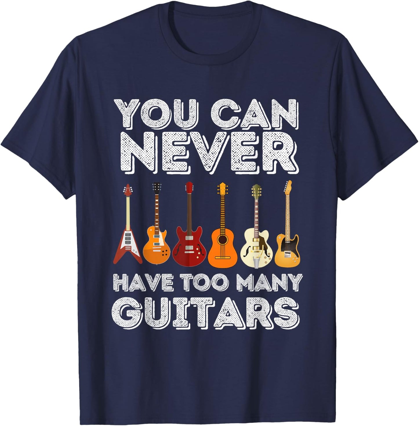 You Can Never Have Too Many Guitars - Funny Guitar Lover T-Shirt - T-Shirt | Navy