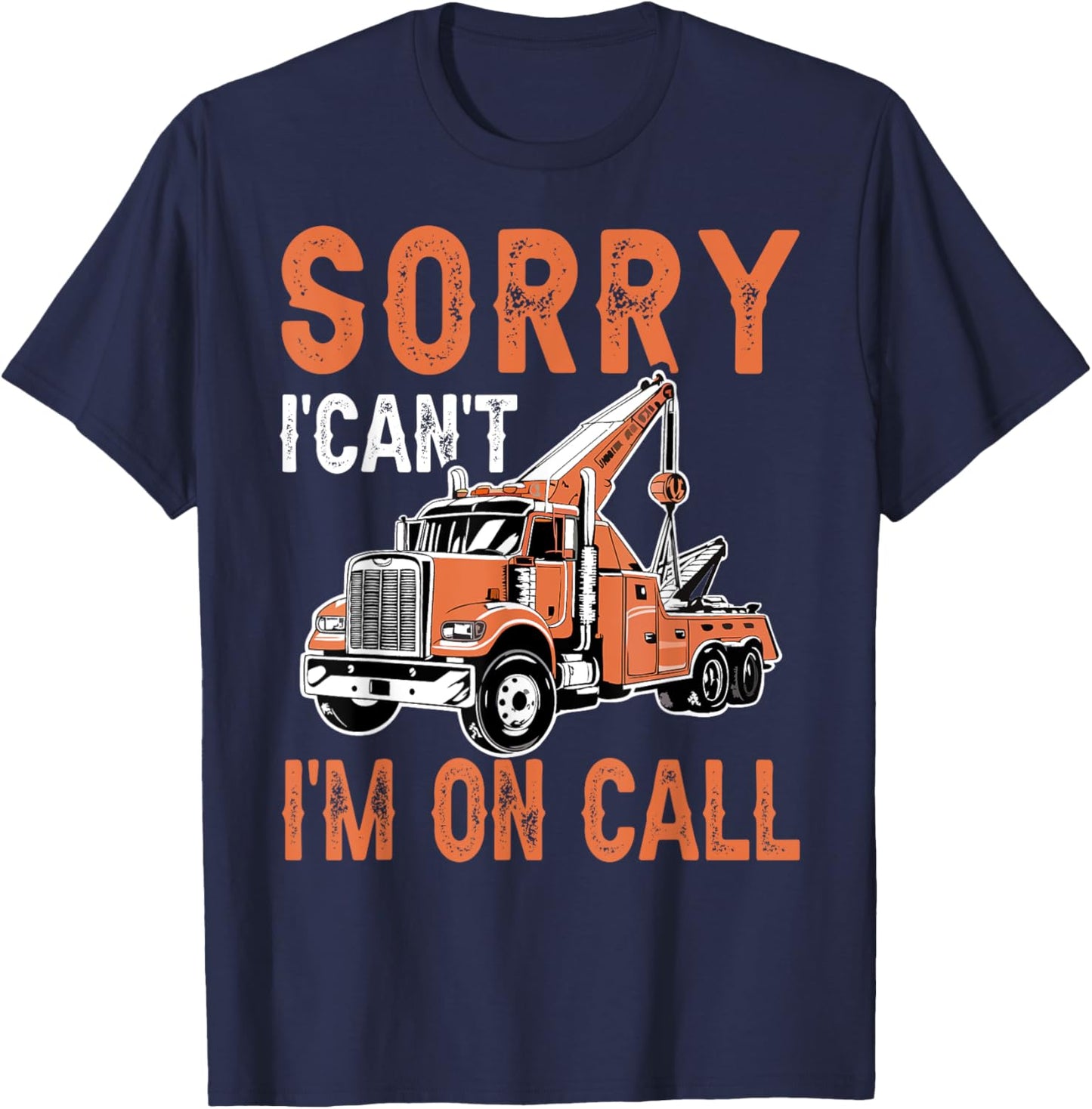 Sorry I Can't I'm On Call Funny Tow Truck Driver Trucking T-Shirt - T-Shirt | Navy