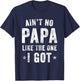 Ain't no PAPA Like the one I got T-Shirt - T-Shirt | Navy