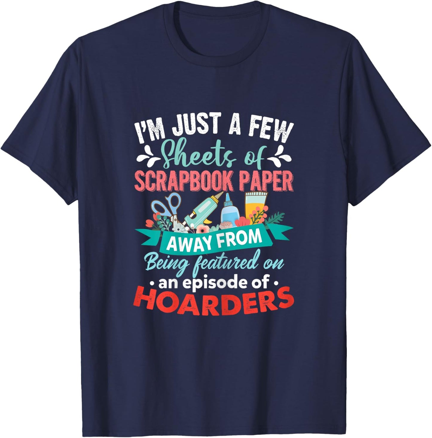 Just A Few Sheets of Scrapbook Paper Away Funny Scrapbooking T-Shirt - T-Shirt | Navy
