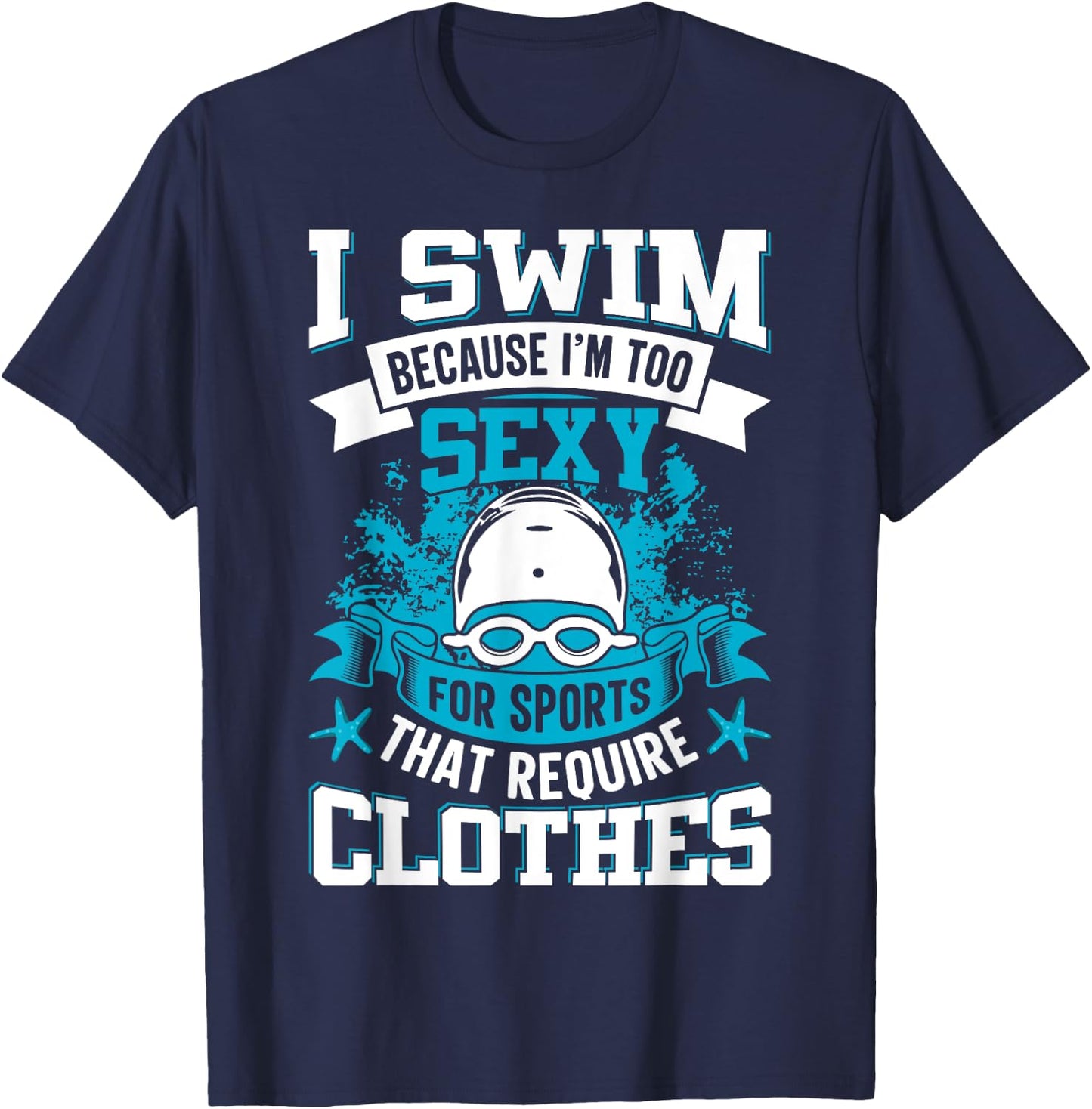 I Swim Because I'm Too Sexy For Sports That Require Clothes T-Shirt - T-Shirt | Navy