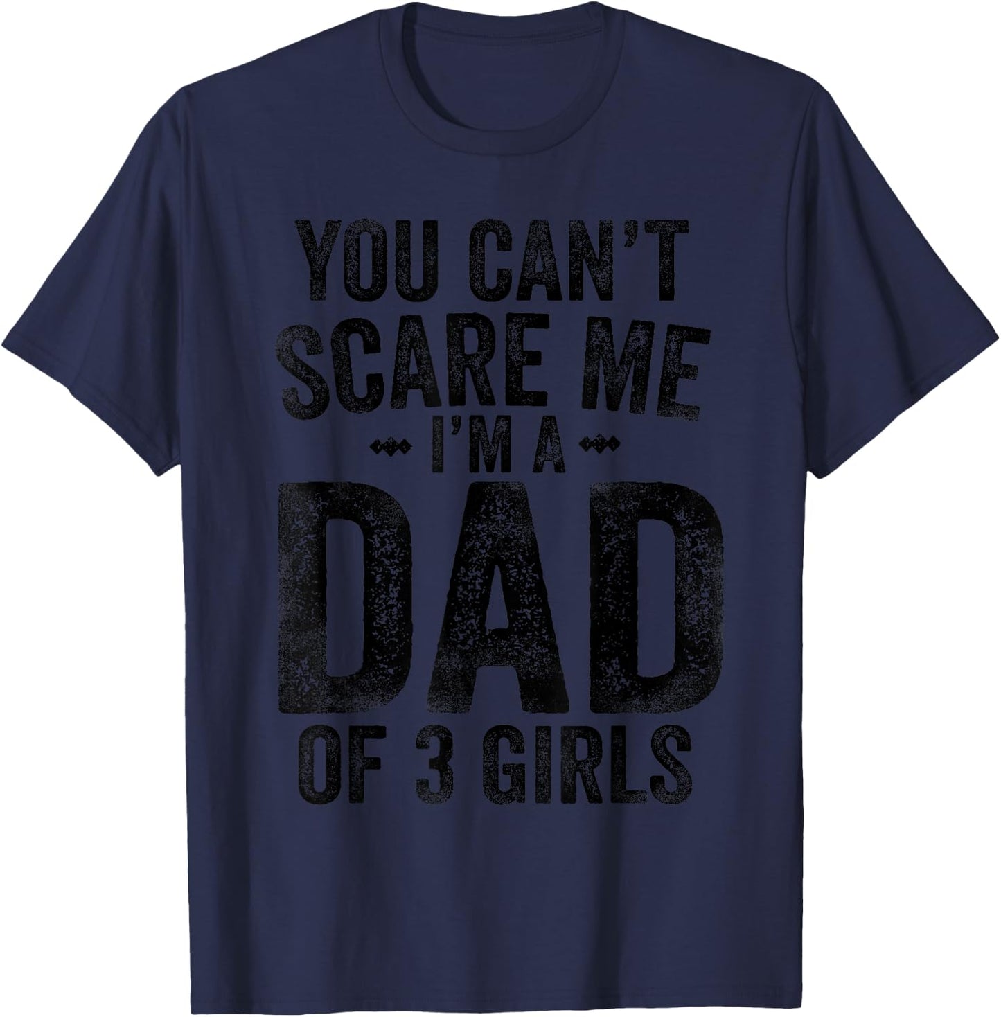 You Can't Scare Me I'm a Dad of 3 Girls Father's Day T-Shirt - T-Shirt | Navy