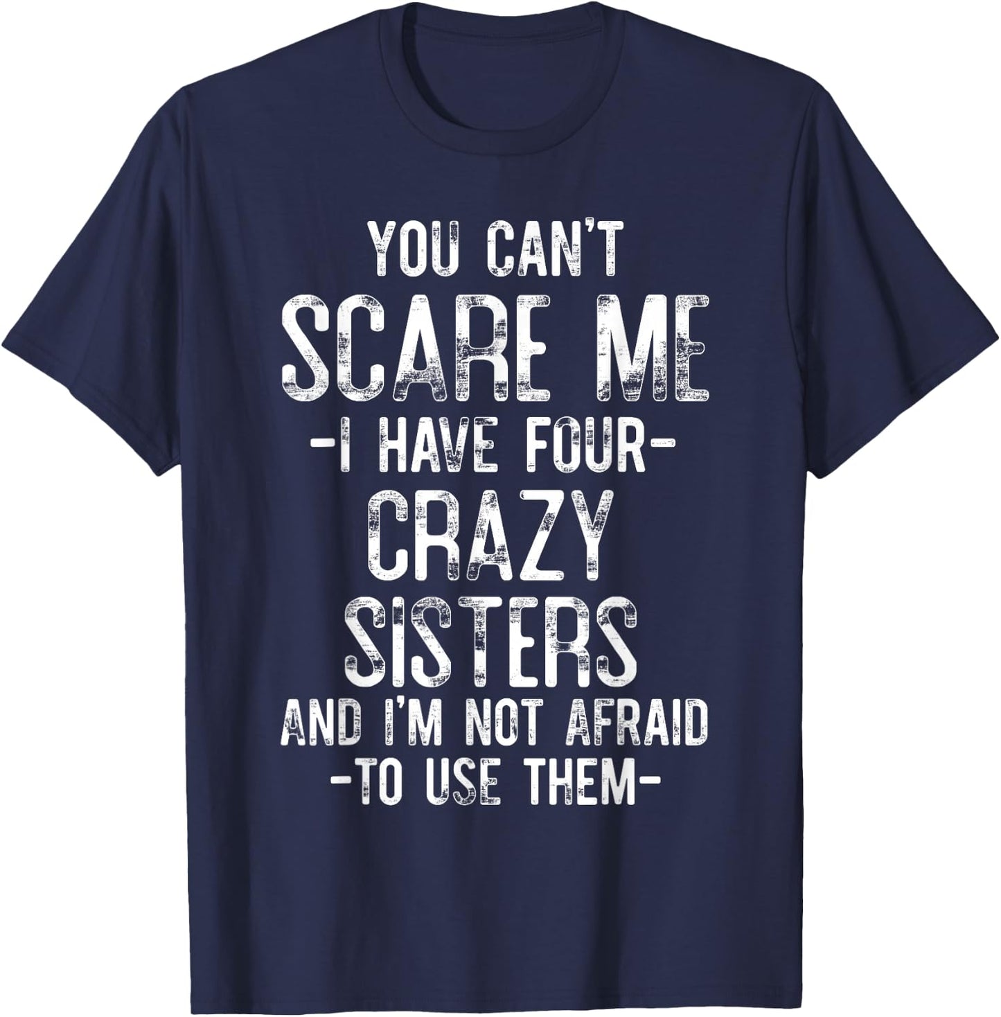 You Can't Scare Me I Have Four Crazy Sisters Funny Brother T-Shirt - T-Shirt | Navy
