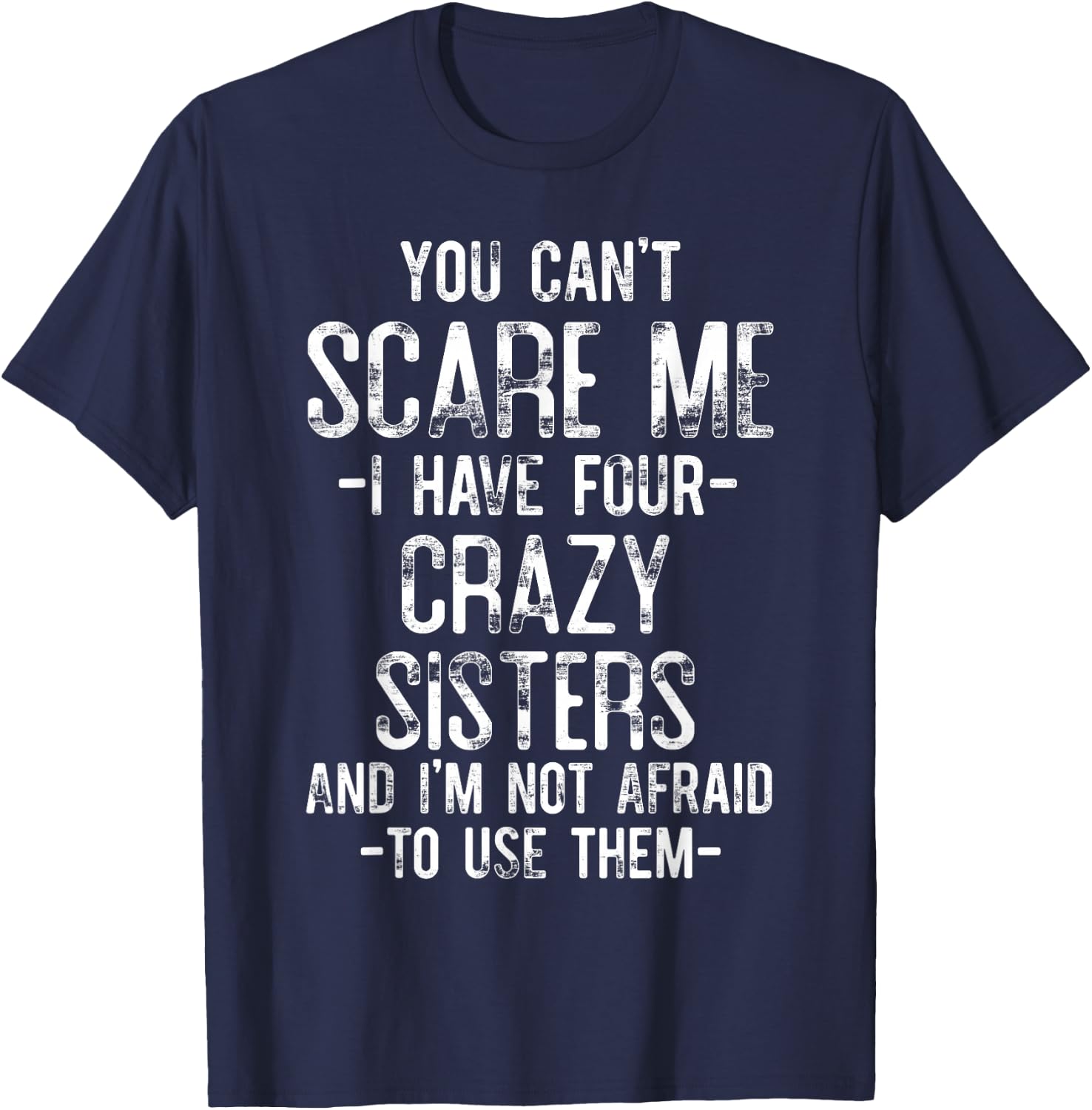 You Can't Scare Me I Have Four Crazy Sisters Funny Brother T-Shirt - T-Shirt | Navy