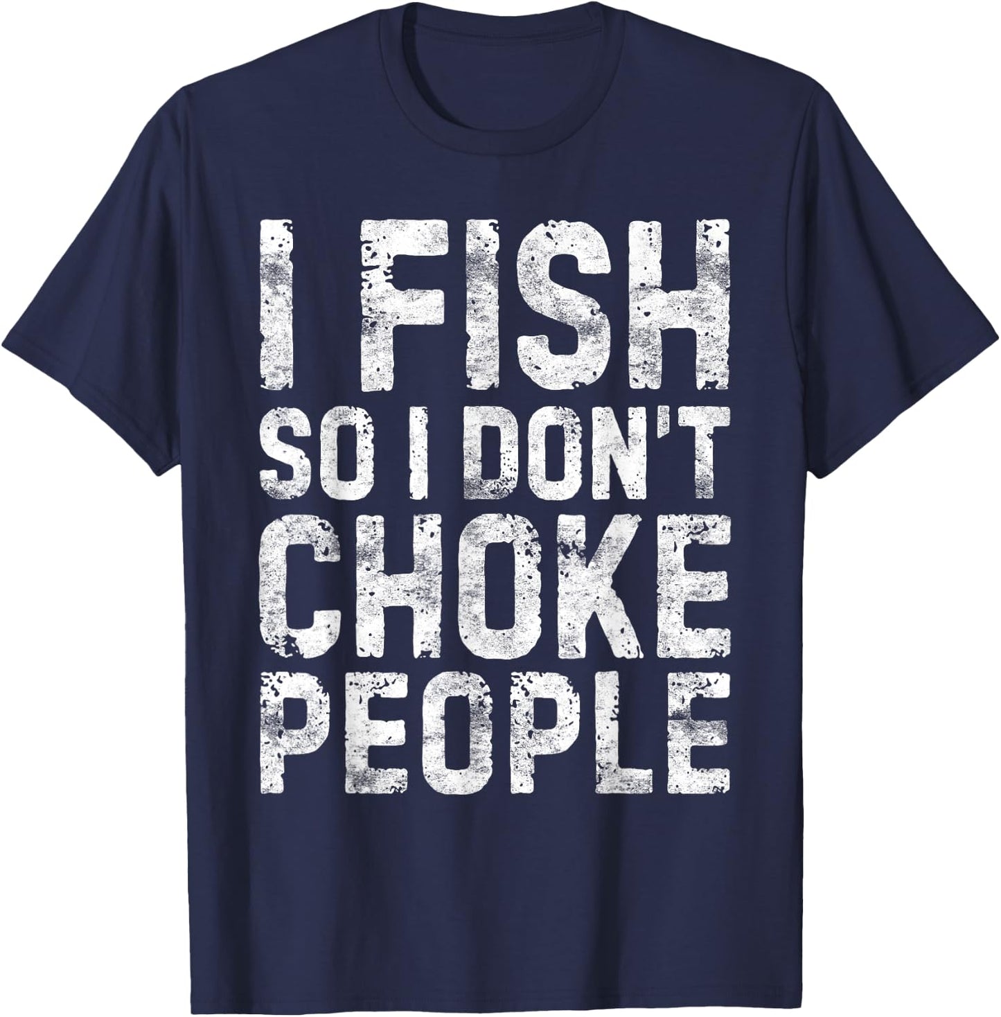 I Fish So I Don't Choke People Shirt Fisherman T-Shirt - T-Shirt | Navy