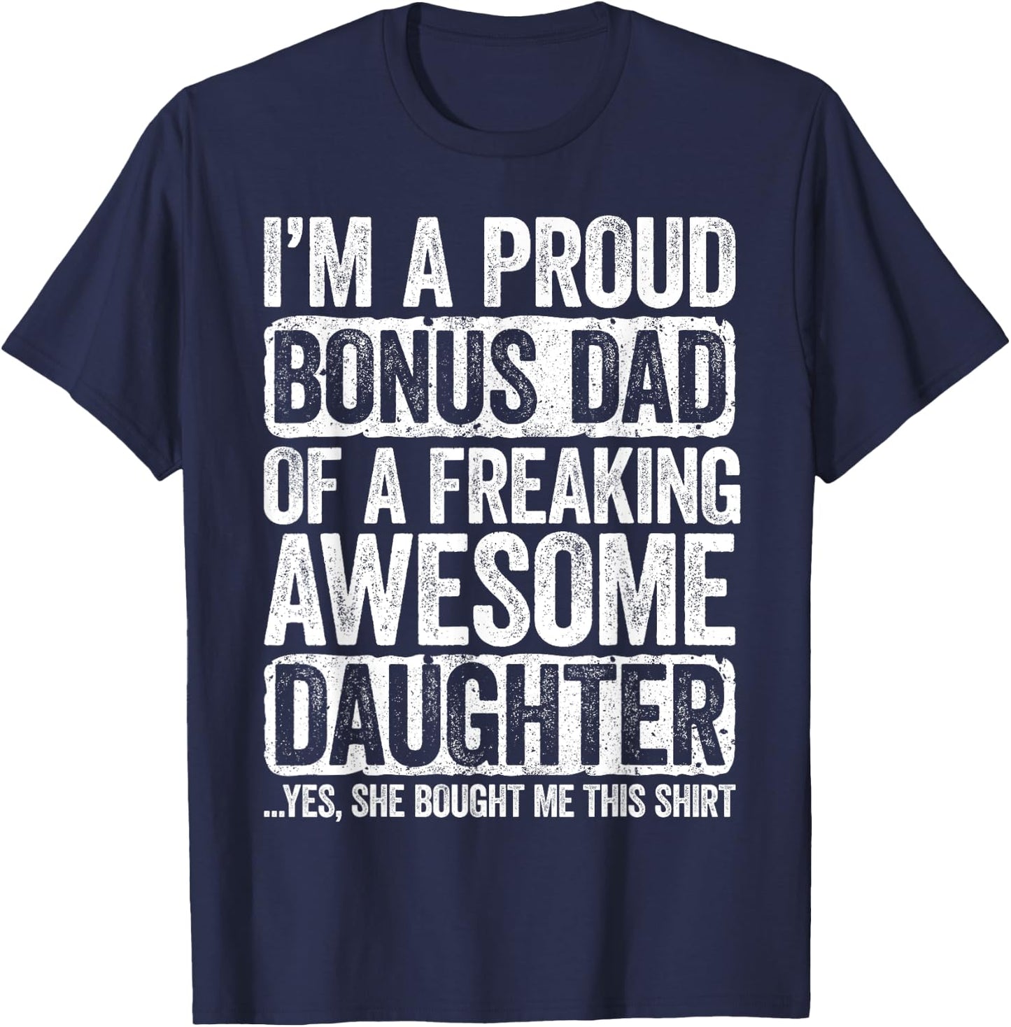 I'm A Proud Bonus Dad of a Freaking Awesome Daughter Shirt T-Shirt - T-Shirt | Navy