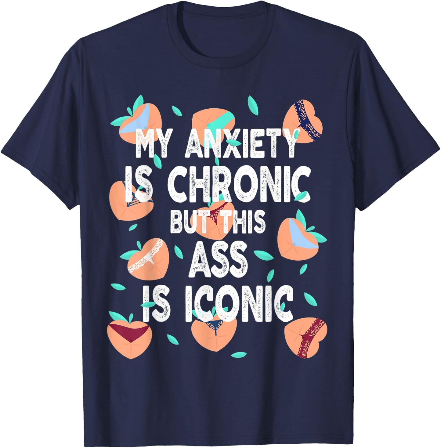 Funny My Anxiety Is Chronic But This Ass Is Iconic T-Shirt - T-Shirt | Navy