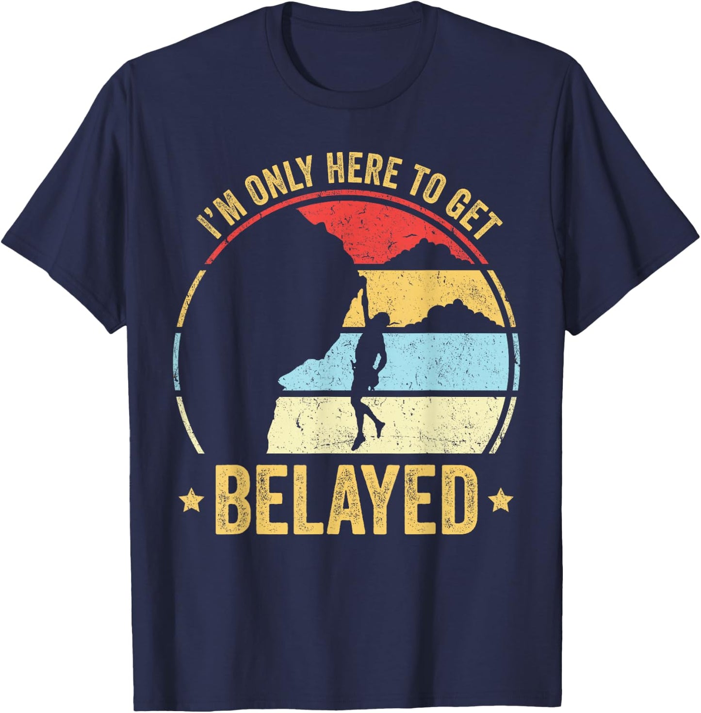 Funny Rock Climber Gift I'm Only Here To Get Belayed T-Shirt - T-Shirt | Navy