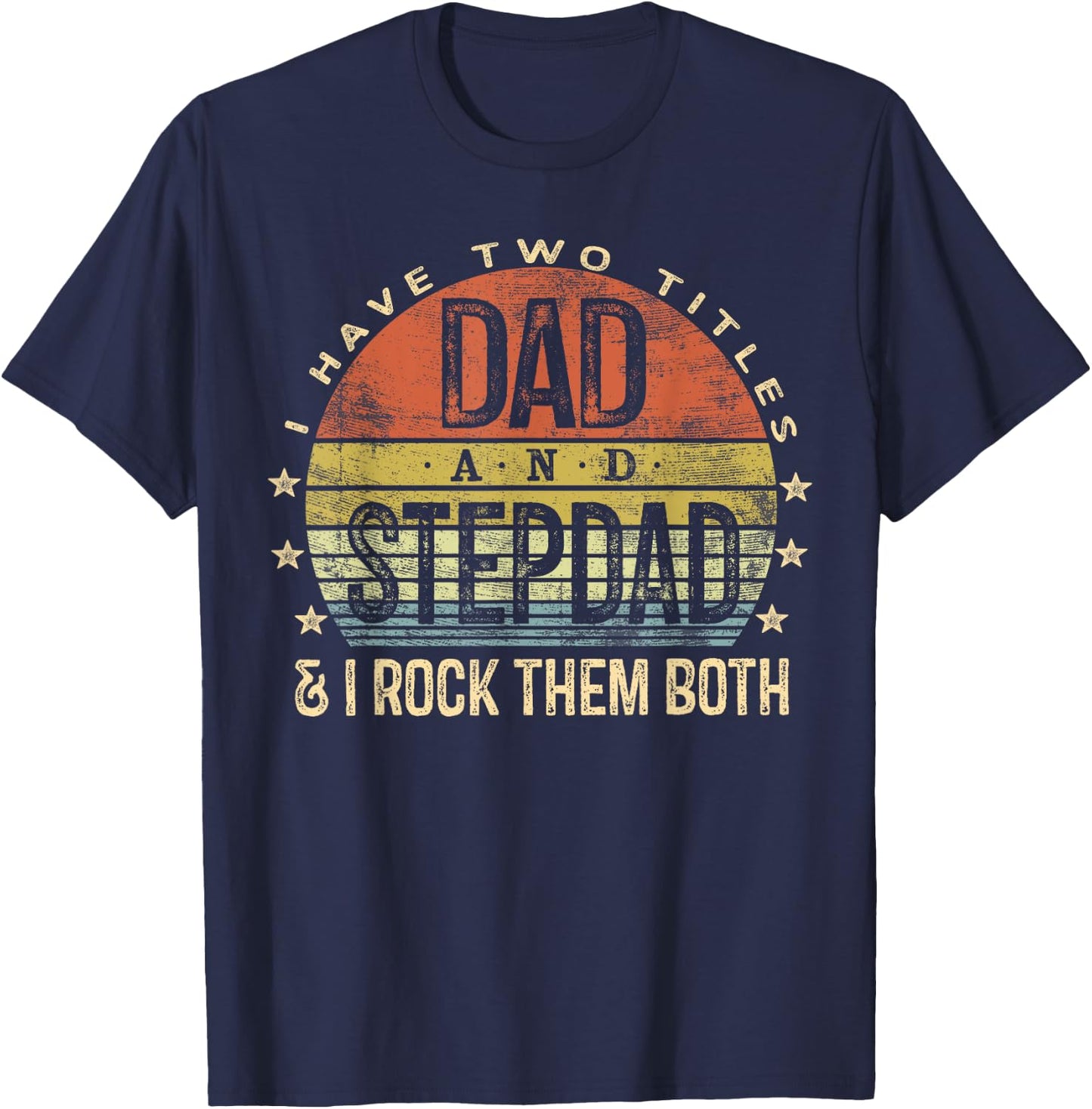 I Have Two Titles Dad And Stepdad Rock Them Both Stepfather T-Shirt - T-Shirt | Navy