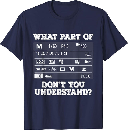 What Part of Photography Don't You Understand - Photographer T-Shirt - T-Shirt | Navy