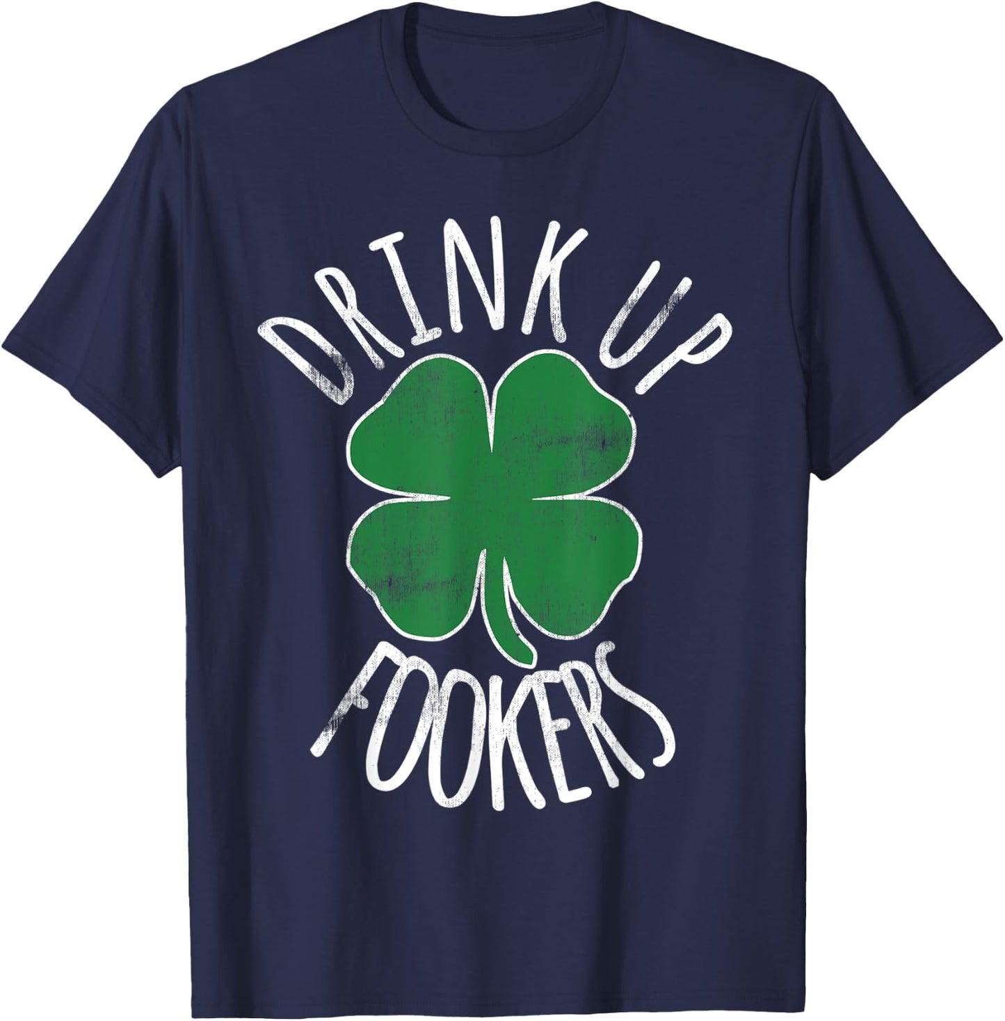 Drink Up Fookers St Patricks Day Beer Shamrock Irish Drunk T-Shirt - T-Shirt | Navy