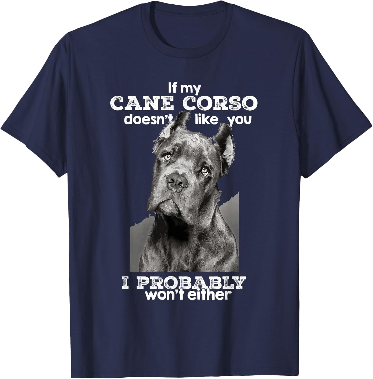 If My Cane Corso Doesn't Like You I Probably Won't Either T-Shirt - T-Shirt | Navy