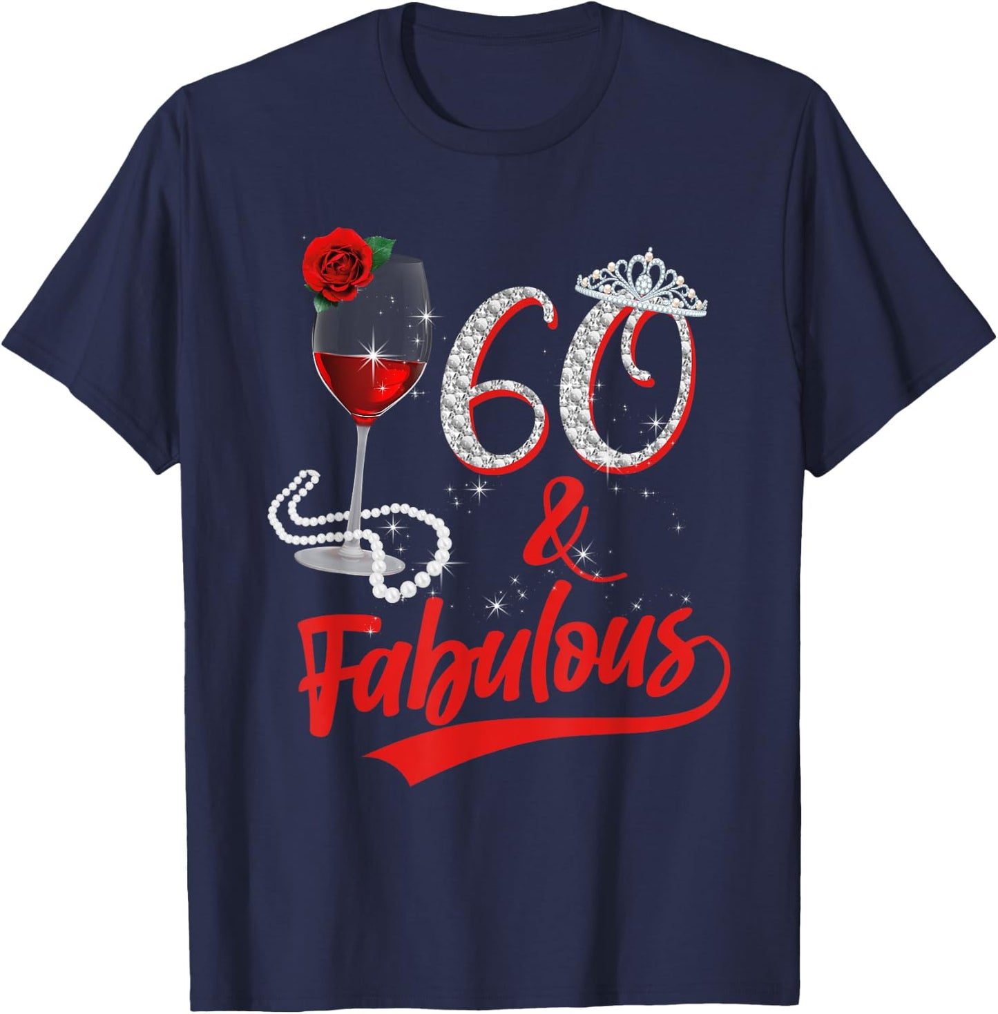 60 And Fabulous Queen Happy Birthday 60th Rose Red Wine T-Shirt - T-Shirt | Navy