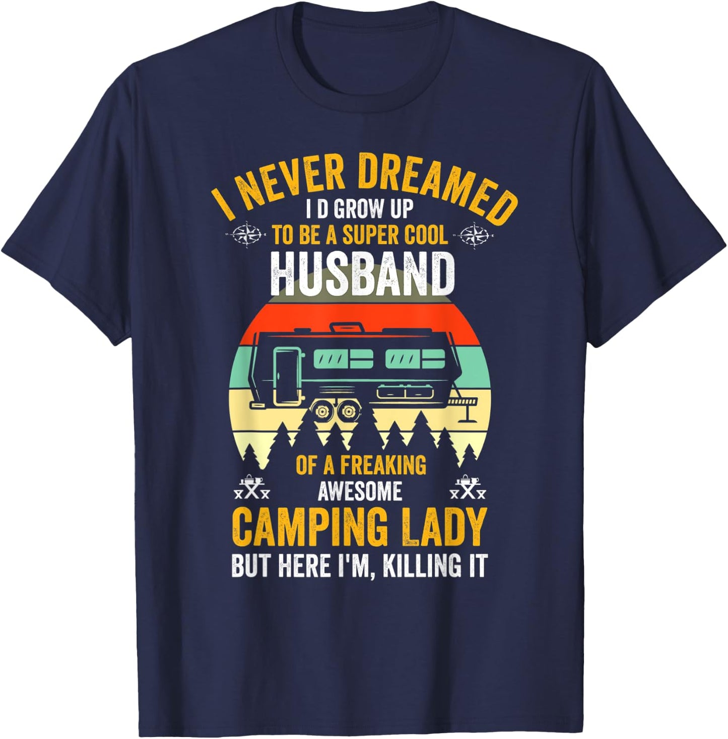 I Never Dreamed I'd Grow Up To Be A Husband Camping gift T-Shirt - T-Shirt | Navy