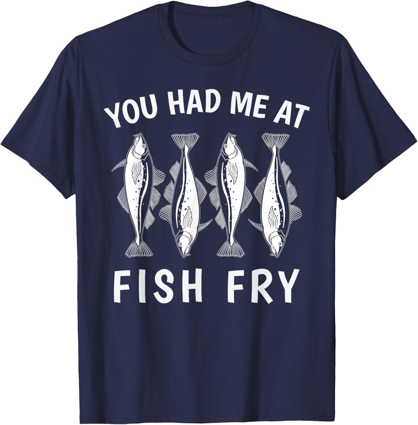 Funny You Had Me At Fish Fry T-Shirt - T-Shirt | Navy
