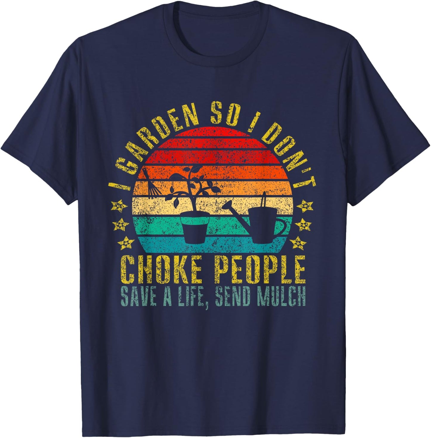 I Garden So I Don't Choke People Save A Life, Send Mulch T-Shirt - T-Shirt | Navy