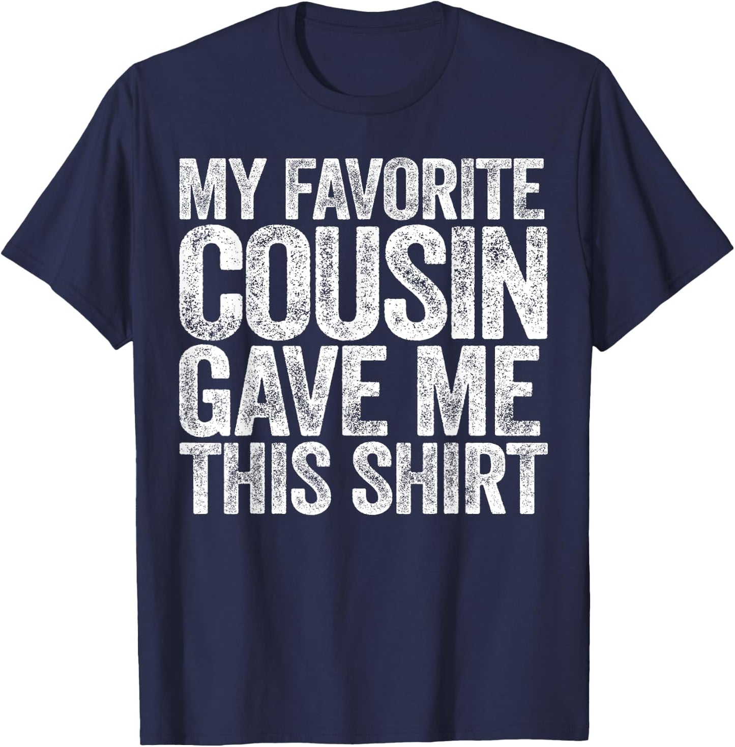My Favorite Cousin Gave Me This Shirt T-Shirt - T-Shirt | Navy